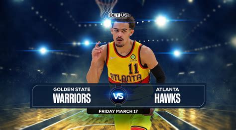 Warriors vs Hawks Prediction, Preview, Odds and Picks, March 17