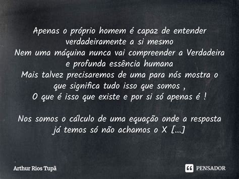 ⁠apenas O Próprio Homem é Capaz De Arthur Rios Tupã Pensador