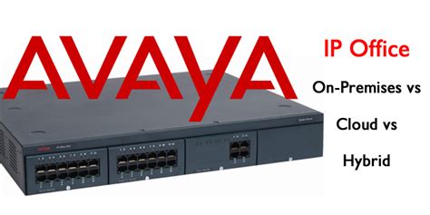 Avaya Ip Office On Premises Vs Cloud Vs Hybrid Uc Today