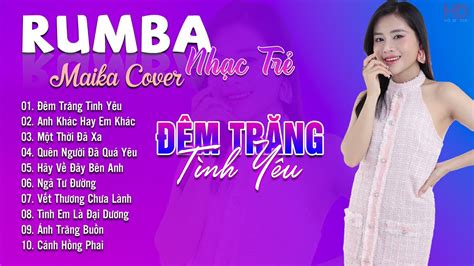 Đêm Trăng Tình Yêu Anh Khác Hay Em Khác Maika Cover Tuyệt Phẩm Nhạc Trẻ Rumba 8x 9x Hot