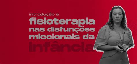 Curso Introdução a fisioterapia nas disfunções miccionais da infância