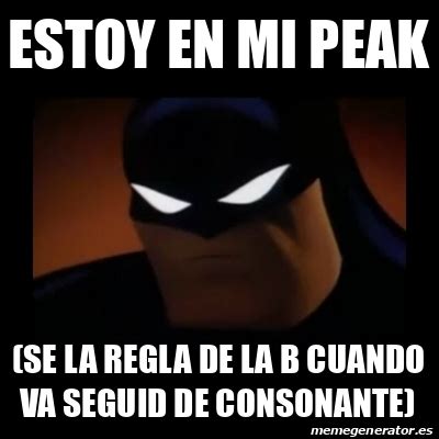 Meme Disapproving Batman Estoy En Mi Peak Se La Regla De La B Cuando