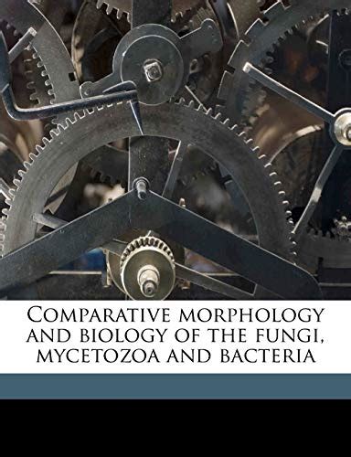 Comparative Morphology And Biology Of The Fungi Mycetozoa And Bacteria