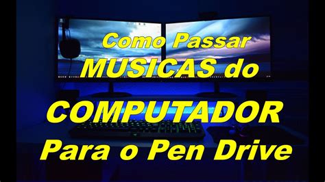 Como Passar Musicas Do COMPUTADOR Para O Pen Drive YouTube