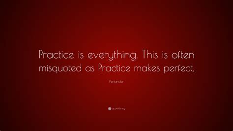 Periander Quote: “Practice is everything. This is often misquoted as
