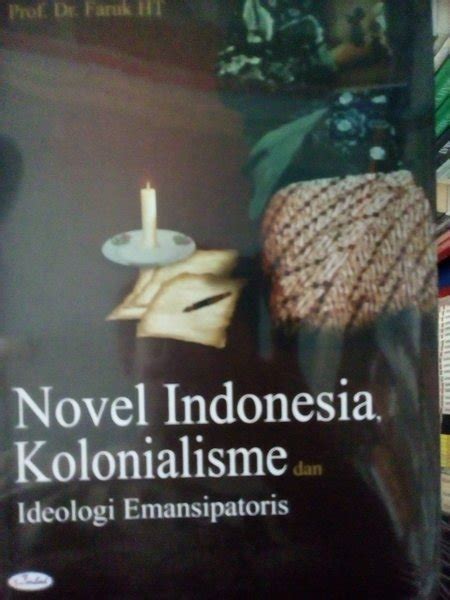 Jual Novel Indonesia Kolonialisme Dan Ideologi Emansipatoris Faruk Ht