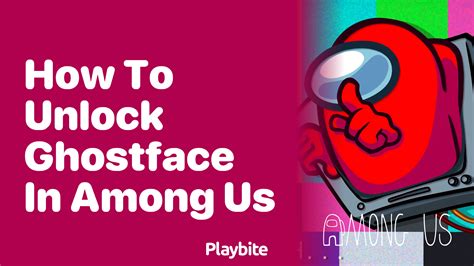 How to Unlock Ghostface in Among Us: Your Spooky Guide - Playbite