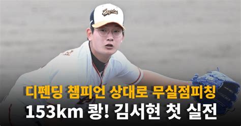 첫 실전 특급루키 김서현디펜딩 챔피언 상대떨리지 않았다 O Sports