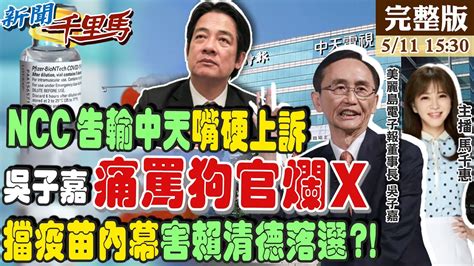 新聞千里馬】法院打臉ncc中天勝訴 吳子嘉喊換政府 柯建銘送禮郭董拒收吳子嘉爆綠喬疫苗醜態 Bnt大戰衰到賴清德 綠議員程度差助攻侯友宜