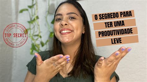 O Segredo Para Ter Uma Produtividade Leve YouTube