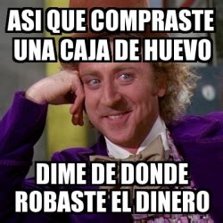 Meme Willy Wonka Asi Que Compraste Una Caja De Huevo Dime De Donde