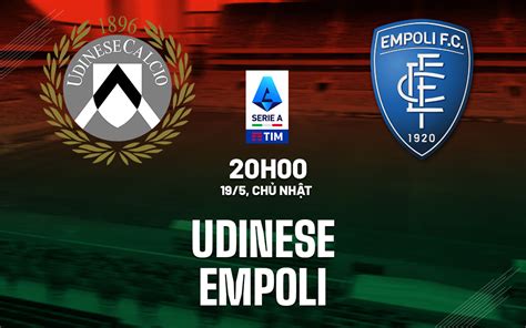 Nhận định Bóng đá Udinese Vs Empoli VĐqg Italia Hôm Nay