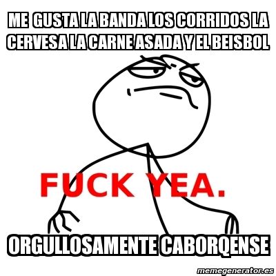Meme Fuck Yea Me Gusta La Banda Los Corridos La Cervesa La Carne