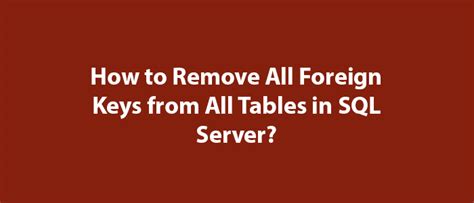 How To Remove All Foreign Keys From All Tables In Sql Server Mssql Query