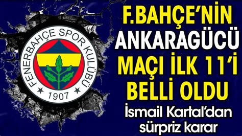 Fenerbahçe nin Ankaragücü maçı ilk 11 i belli oldu İsmail Kartal dan