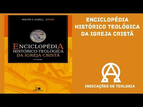 Enciclopédia histórico Teológica da igreja cristã Walter A Elwell