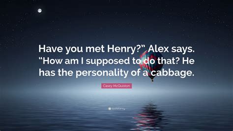 Casey Mcquiston Quote Have You Met Henry Alex Says How Am I