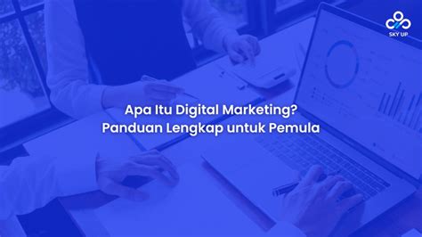 Apa Itu Digital Marketing Panduan Lengkap Untuk Pemula Skyup Digital