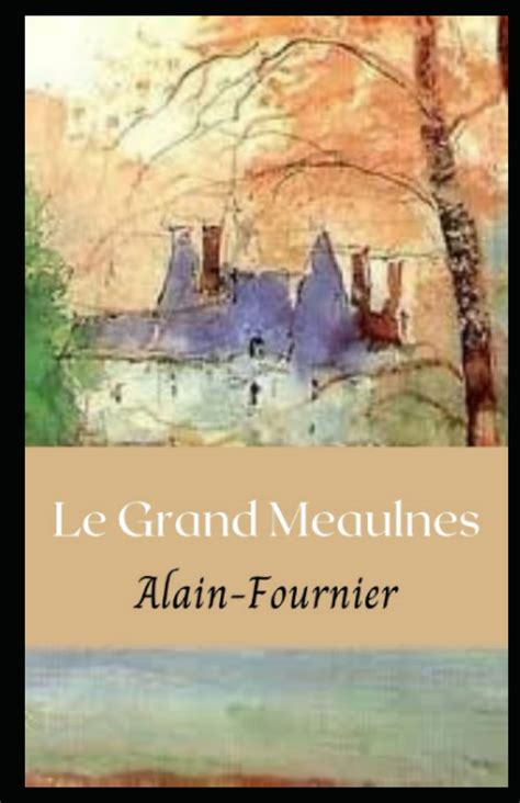 Le Grand Meaulnes Illustree French Edition By Alain Fournier Goodreads