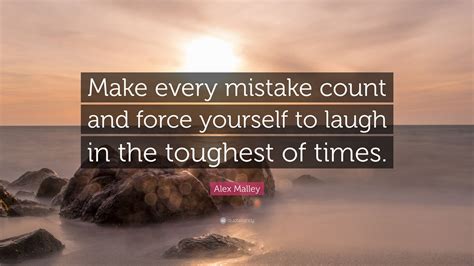 Alex Malley Quote: “Make every mistake count and force yourself to