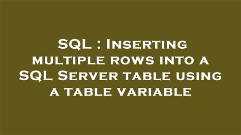 Sql Inserting Multiple Rows Into A Sql Server Table Using A Table