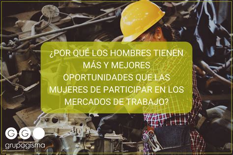 POR QUÉ LOS HOMBRES TIENEN MÁS Y MEJORES OPORTUNIDADES QUE LAS MUJERES