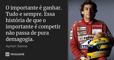 O Importante Ganhar Tudo E Sempre Ayrton Senna Pensador