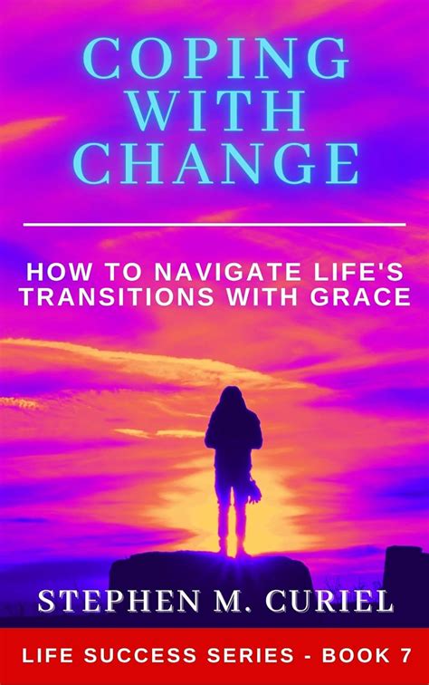 Coping With Change How To Navigate Life S Transitions With Grace Life