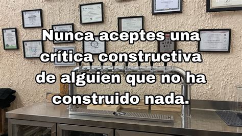 Nunca Aceptes Una Cr Tica Constructiva De Alguien Que No Ha Construido