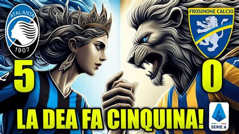 ATALANTA FROSINONE 5 0 LA DEA FA CINQUINA YouTube