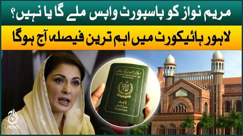 Maryam Nawaz Passport Return Request Lhc Important Decision Expected Aaj News Youtube