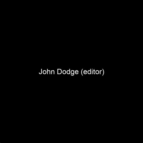 Fame John Dodge Editor Net Worth And Salary Income Estimation Jun