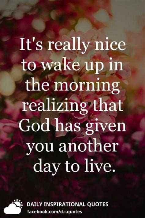 The Quote It S Really Nice To Wake Up In The Morning Realizing That God Has Given You Another