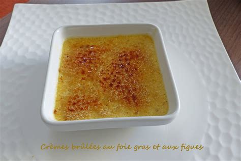 Crèmes Brûlées Au Foie Gras Et Aux Figues Croquant Fondant Gourmand