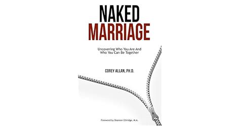 Naked Marriage Uncovering Who You Are And Who You Can Be Together By Corey Allan