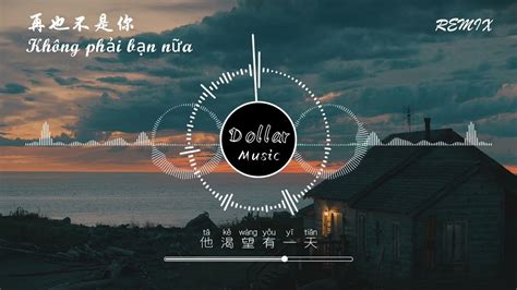 再也不是你DJ 抖音DJ Remix Không phải bạn nữa DJ Remix Hot Tiktok DJ 你的眼里藏着他的故事 YouTube