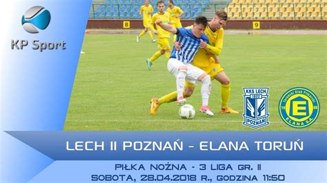 Lech II Poznań Elana Toruń LIVE 3 Liga gr II 28 04 2018 YouTube