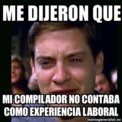 Meme Crying Peter Parker Me Dijeron Que Mi Compilador No Contaba Como