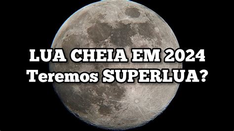 LUA CHEIA EM 2024 TEREMOS SUPERLUA YouTube