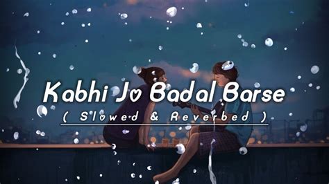 Kabhi Jo Badal Barse Arijit Singh Slowed Reverbed Lo Fi Hubs