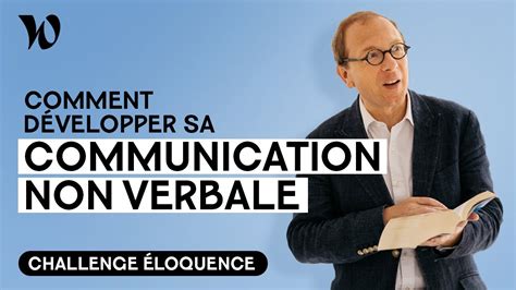 Travailler sa communication non verbale Développer son éloquence