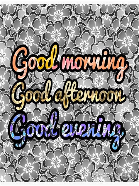 good morning good afternoon good evening art print  sale