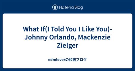 What If I Told You I Like You Johnny Orlando Mackenzie Zielger