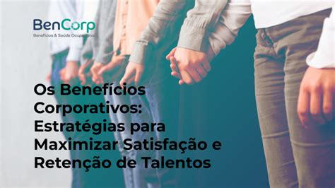 Os Benefícios Corporativos Estratégias para Maximizar Satisfação e