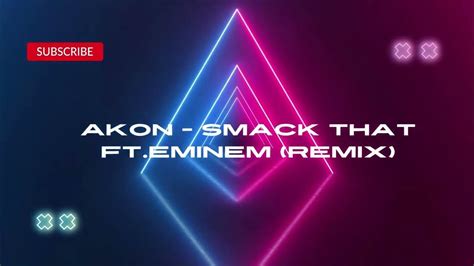 Akon Smack That Ft Eminem Remix Youtube