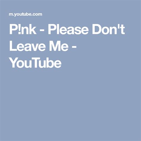 Pnk Please Dont Leave Me Youtube Dont Leave Me Please Dont