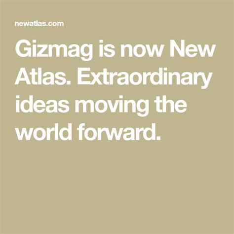 Gizmag Is Now New Atlas Extraordinary Ideas Moving The World Forward