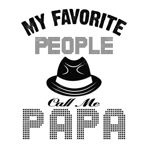 Call Me Vector Design Images My Favorite People Call Me Papa Apparel