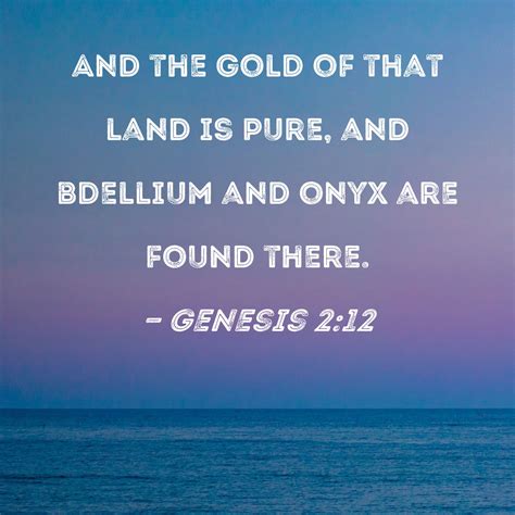 Genesis 2:12 And the gold of that land is pure, and bdellium and onyx ...