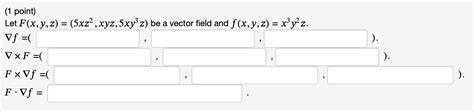 Solved 1 Point Let F X Y Z 5xz2 Xyz 5xy3z Be A Vector